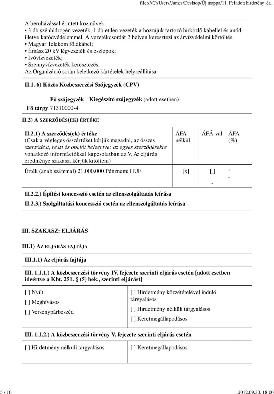 Az Organizáció során keletkező kártételek helyreállítása. II.1. 6) Közös Közbeszerzési Szójegyzék (CPV) Fő szójegyzék Kiegészítő szójegyzék (adott esetben) Fő tárgy 71310000-4 II.