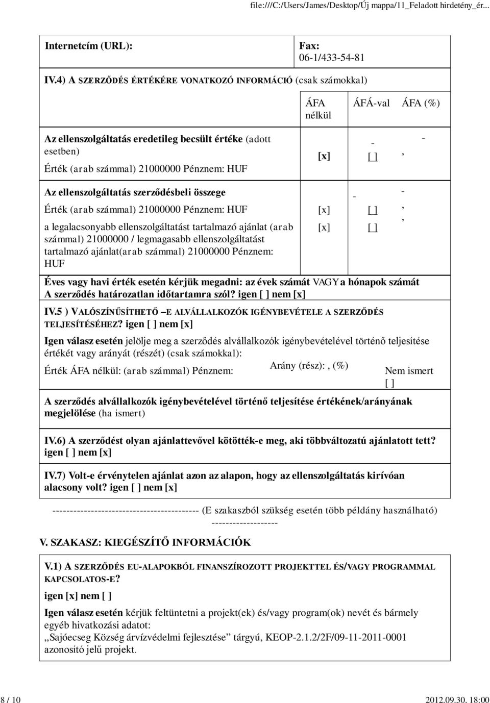 [ ], Az ellenszolgáltatás szerződésbeli összege Érték (arab számmal) 21000000 Pénznem: HUF a legalacsonyabb ellenszolgáltatást tartalmazó ajánlat (arab számmal) 21000000 / legmagasabb