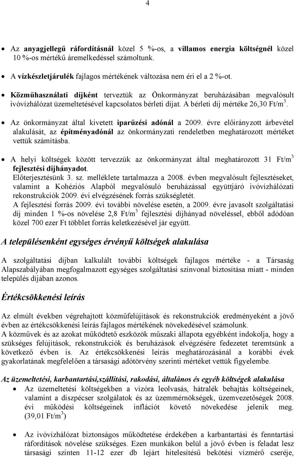 Az önkormányzat által kivetett iparűzési adónál a 2009. évre előirányzott árbevétel alakulását, az építményadónál az önkormányzati rendeletben meghatározott mértéket vettük számításba.