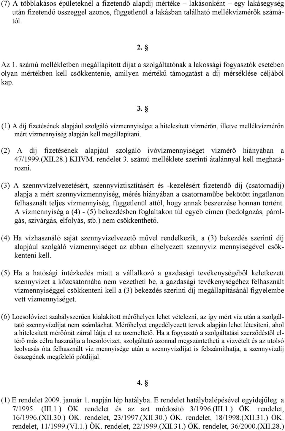 (1) A díj fizetésének alapjául szolgáló vízmennyiséget a hitelesített vízmérőn, illetve mellékvízmérőn mért vízmennyiség alapján kell megállapítani.