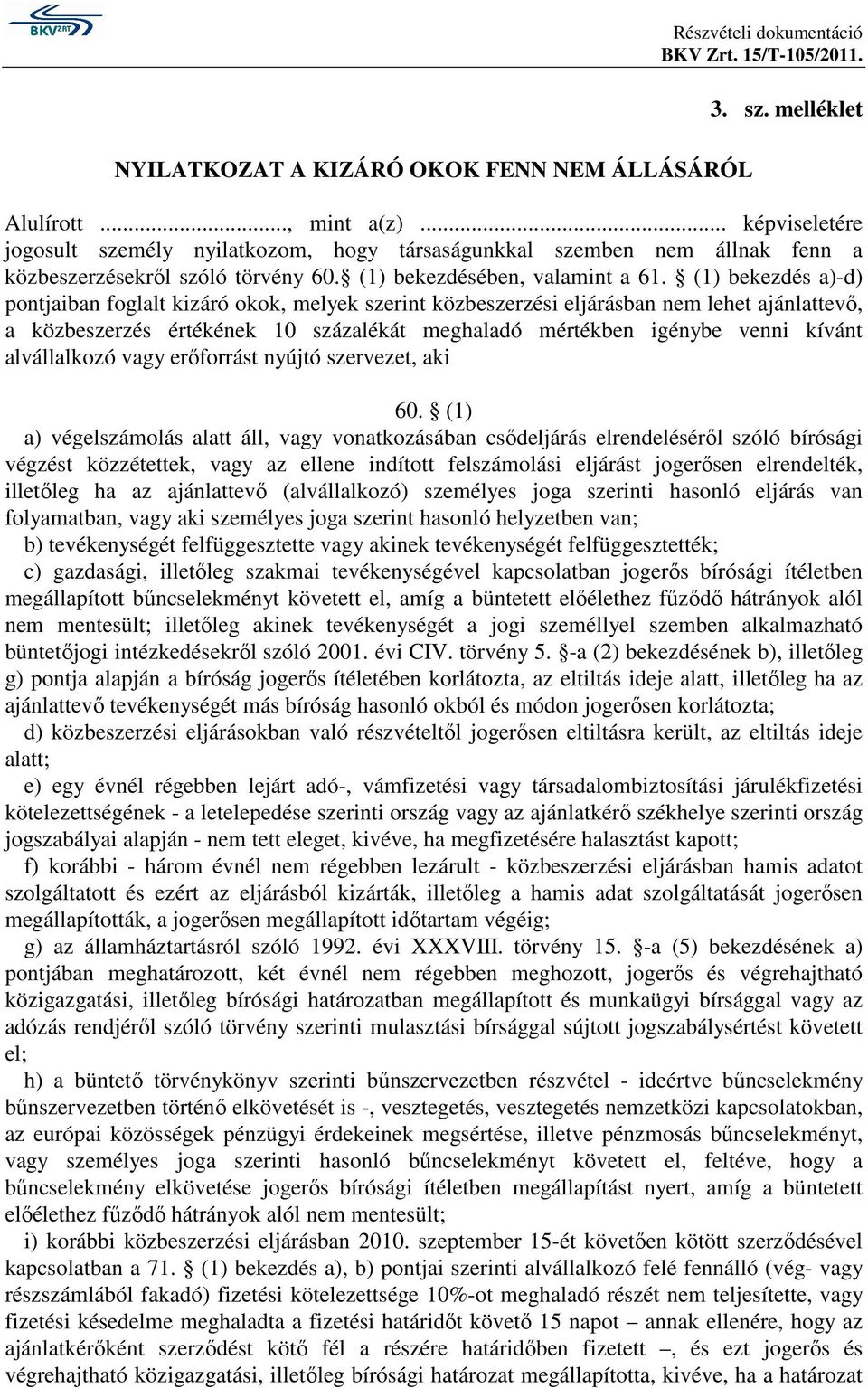 (1) bekezdés a)-d) pontjaiban foglalt kizáró okok, melyek szerint közbeszerzési eljárásban nem lehet ajánlattevı, a közbeszerzés értékének 10 százalékát meghaladó mértékben igénybe venni kívánt