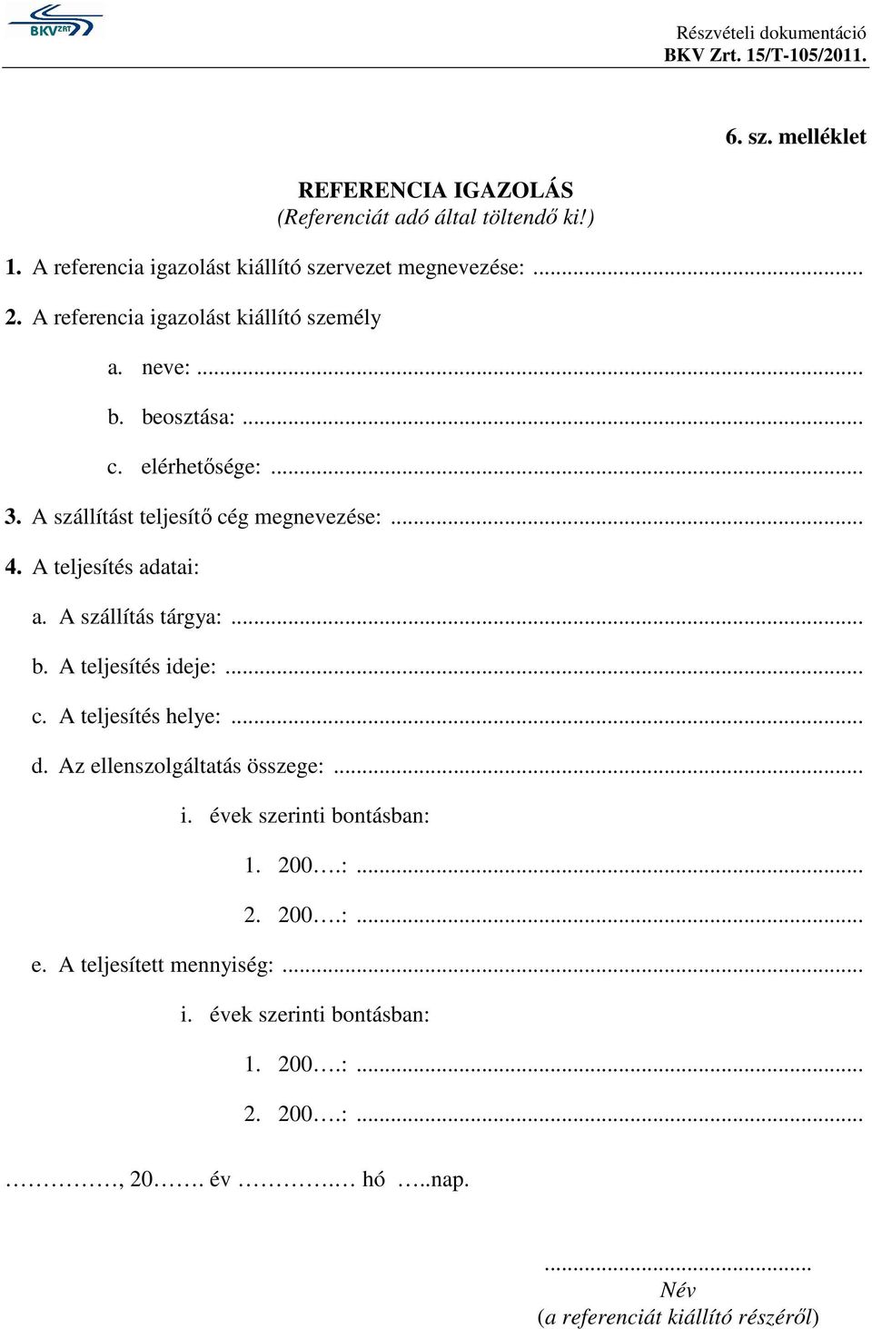 A teljesítés adatai: a. A szállítás tárgya:... b. A teljesítés ideje:... c. A teljesítés helye:... d. Az ellenszolgáltatás összege:... i. évek szerinti bontásban: 1.