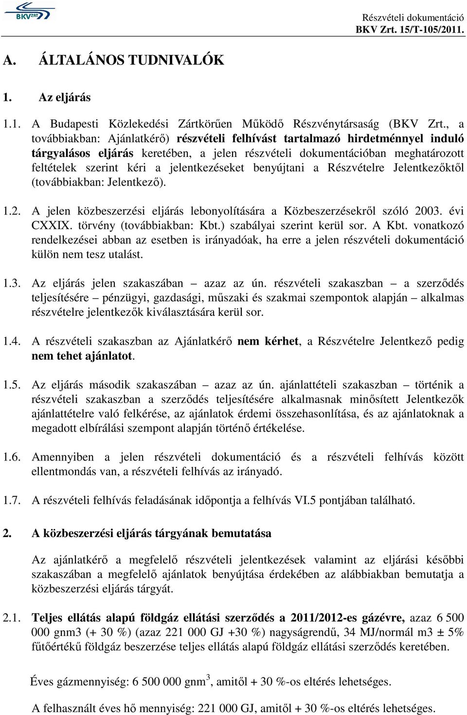 jelentkezéseket benyújtani a Részvételre Jelentkezıktıl (továbbiakban: Jelentkezı). 1.2. A jelen közbeszerzési eljárás lebonyolítására a Közbeszerzésekrıl szóló 2003. évi CXXIX.