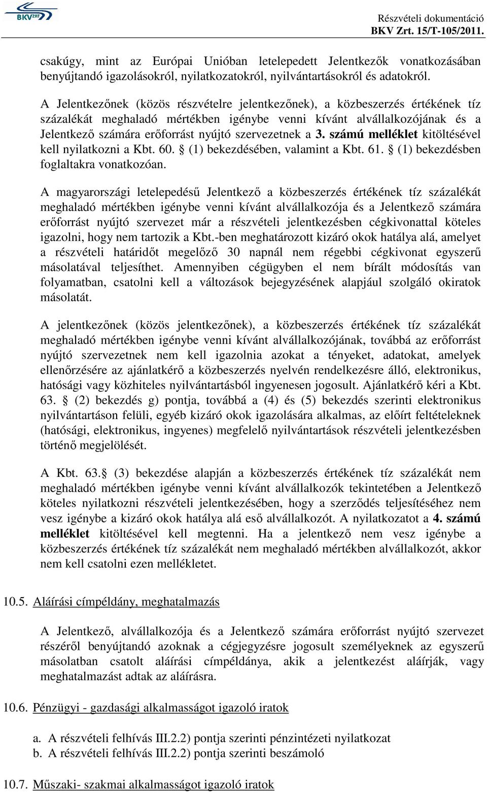 szervezetnek a 3. számú melléklet kitöltésével kell nyilatkozni a Kbt. 60. (1) bekezdésében, valamint a Kbt. 61. (1) bekezdésben foglaltakra vonatkozóan.