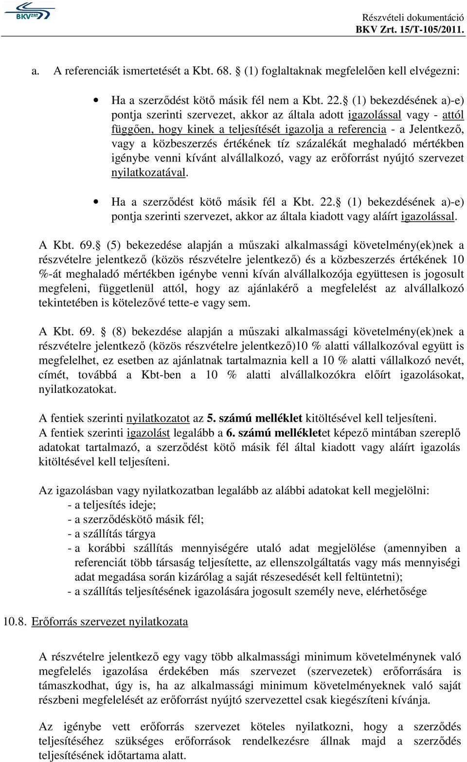 tíz százalékát meghaladó mértékben igénybe venni kívánt alvállalkozó, vagy az erıforrást nyújtó szervezet nyilatkozatával. Ha a szerzıdést kötı másik fél a Kbt. 22.