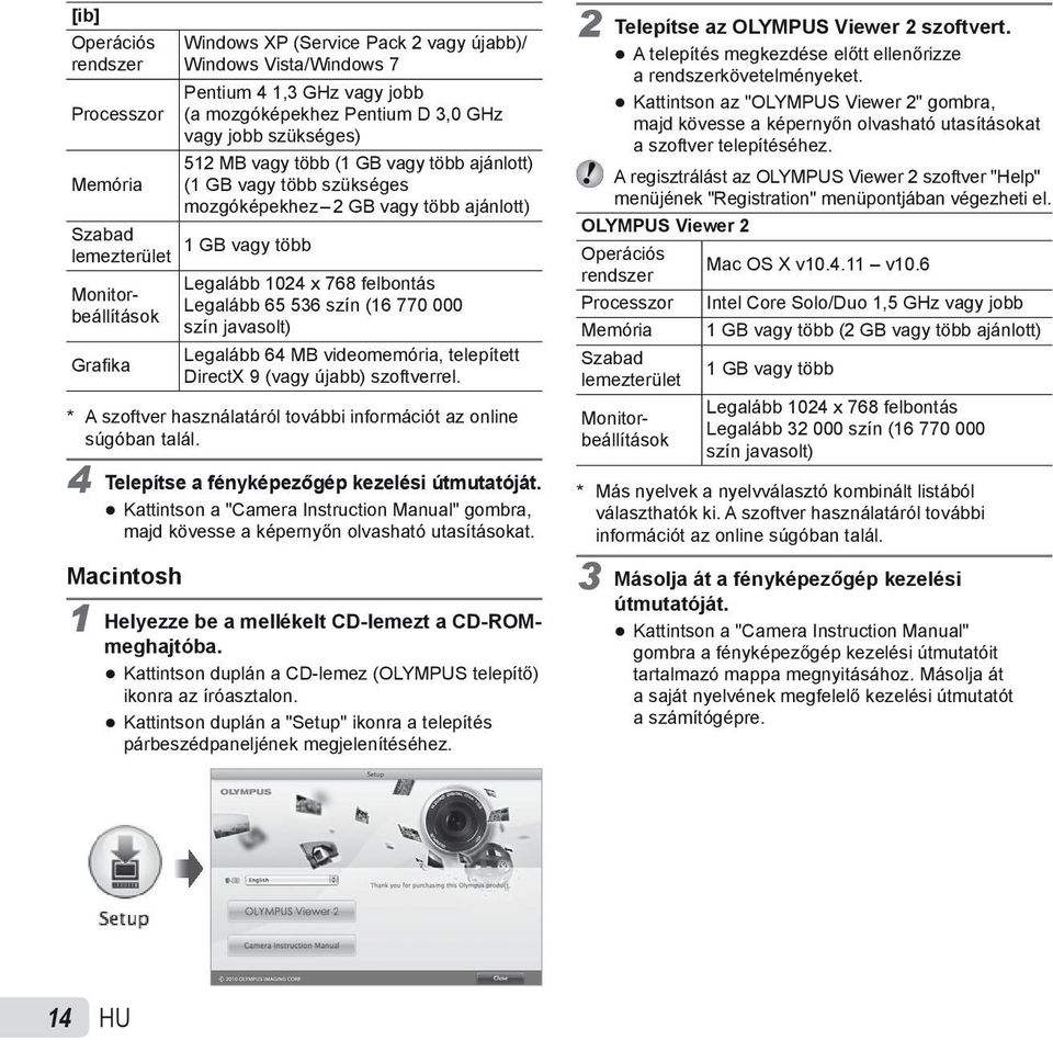 szín (16 770 000 szín javasolt) Legalább 64 MB videomemória, telepített Grafi ka DirectX 9 (vagy újabb) szoftverrel. * A szoftver használatáról további információt az online súgóban talál.