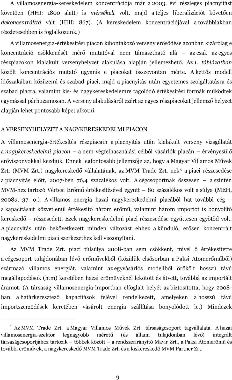 ) A villamosenergia-értékesítési piacon kibontakozó verseny erősödése azonban kizárólag e koncentráció csökkenését mérő mutatóval nem támasztható alá az csak az egyes részpiacokon kialakult