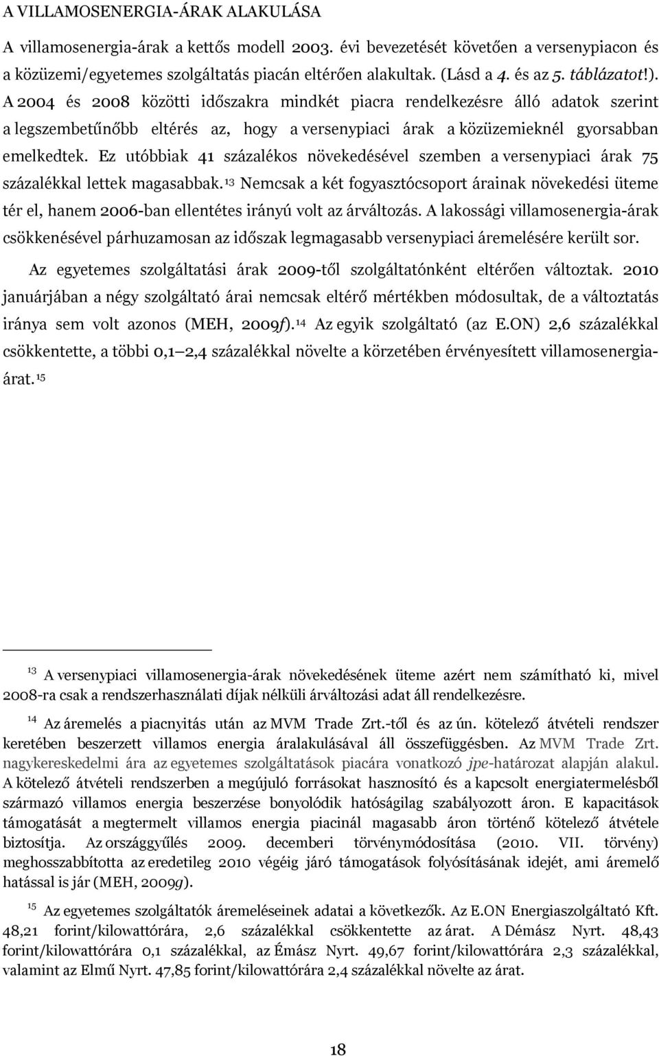 Ez utóbbiak 41 százalékos növekedésével szemben a versenypiaci árak 75 százalékkal lettek magasabbak.