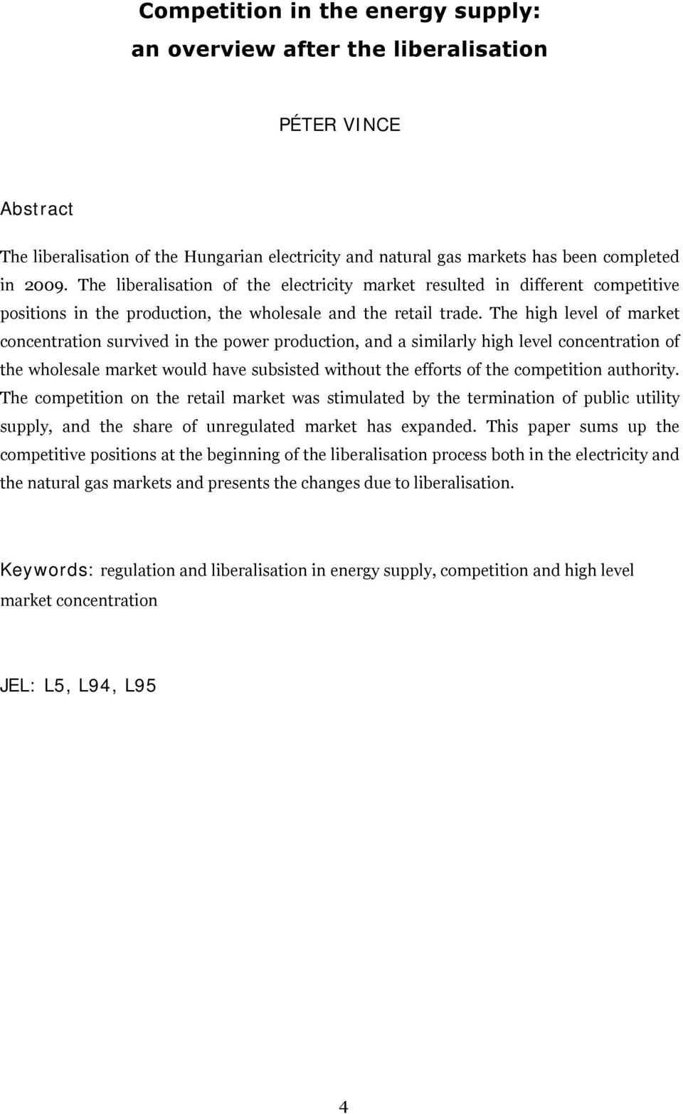 The high level of market concentration survived in the power production, and a similarly high level concentration of the wholesale market would have subsisted without the efforts of the competition