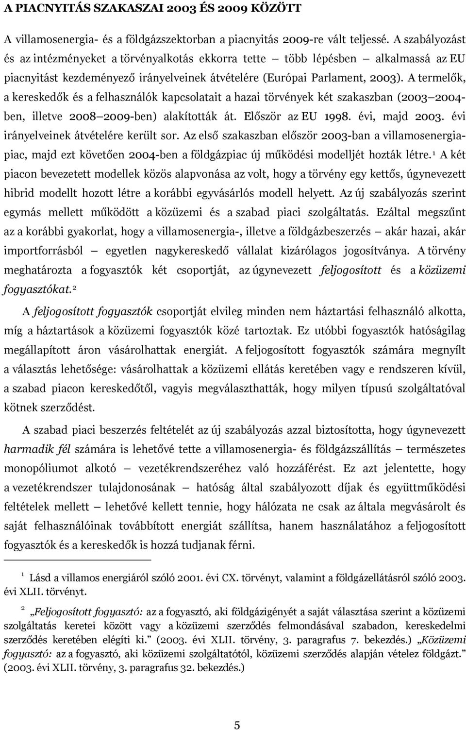 A termelők, a kereskedők és a felhasználók kapcsolatait a hazai törvények két szakaszban (2003 2004- ben, illetve 2008 2009-ben) alakították át. Először az EU 1998. évi, majd 2003.