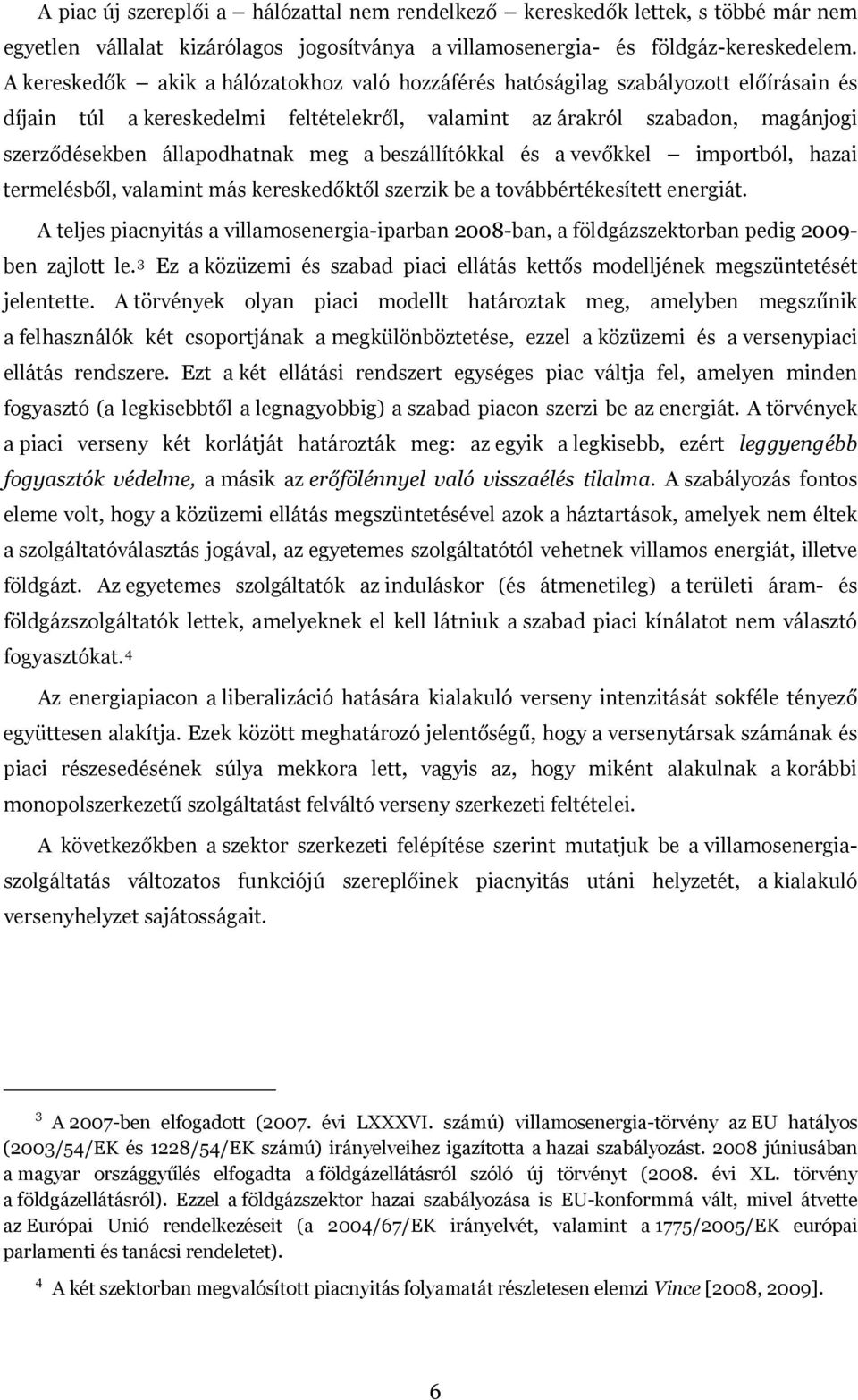 meg a beszállítókkal és a vevőkkel importból, hazai termelésből, valamint más kereskedőktől szerzik be a továbbértékesített energiát.