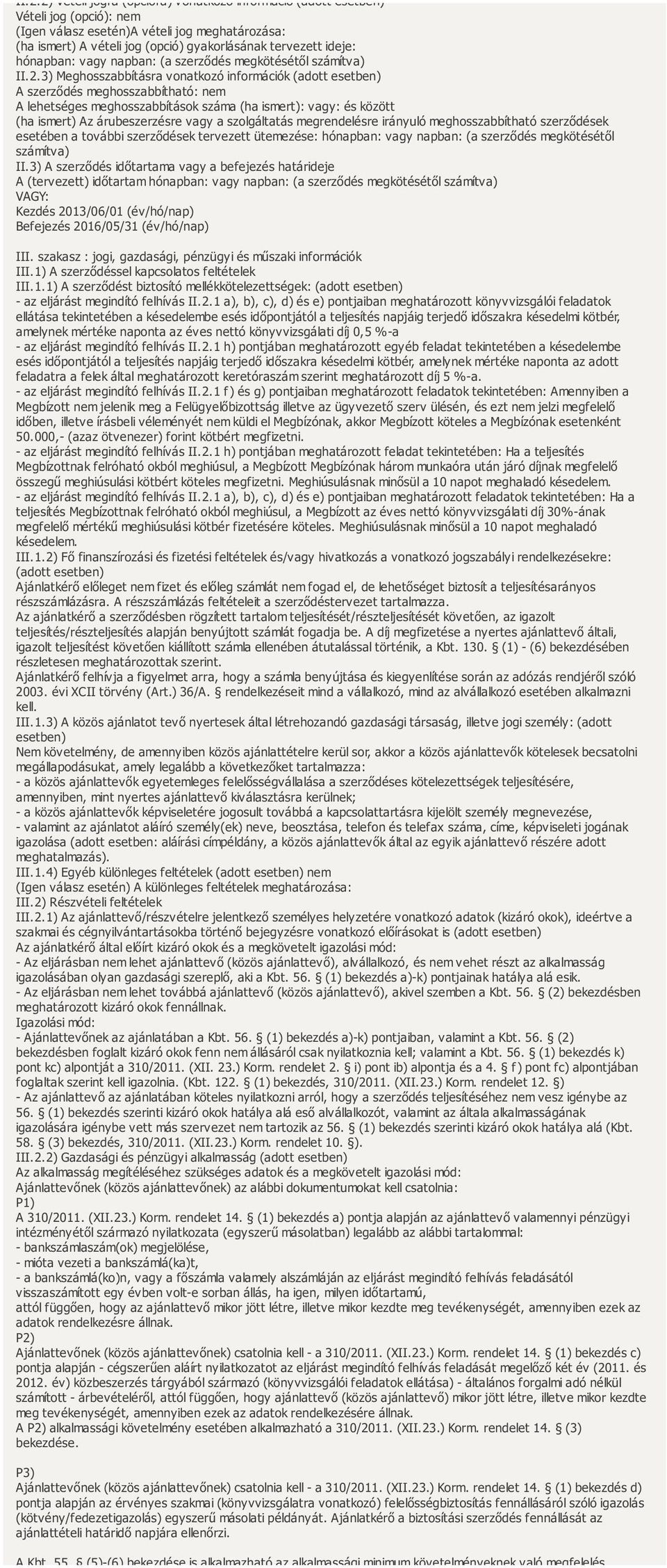 3) Meghosszabbításra vonatkozó információk (adott esetben) A szerződés meghosszabbítható: nem A lehetséges meghosszabbítások száma (ha ismert): vagy: és között (ha ismert) Az árubeszerzésre vagy a