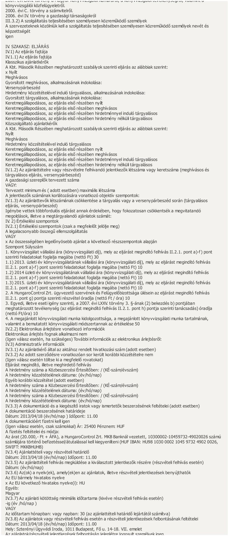 2) A szolgáltatás teljesítésében személyesen közreműködő személyek A szervezeteknek közölniük kell a szolgáltatás teljesítésében személyesen közreműködő személyek nevét és képzettségét igen IV.