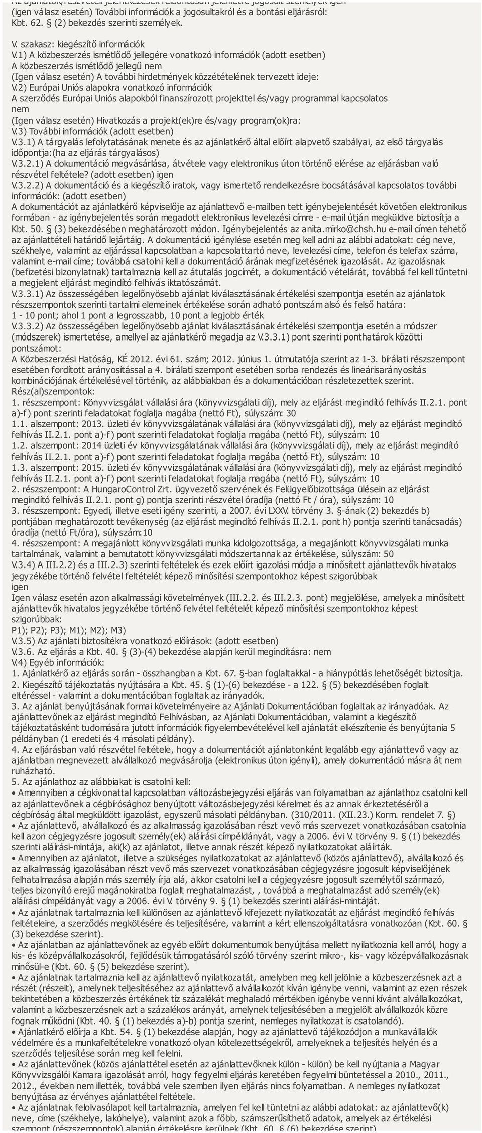 1) A közbeszerzés ismétlődő jellegére vonatkozó információk (adott esetben) A közbeszerzés ismétlődő jellegű nem (Igen válasz esetén) A további hirdetmények közzétételének tervezett ideje: V.