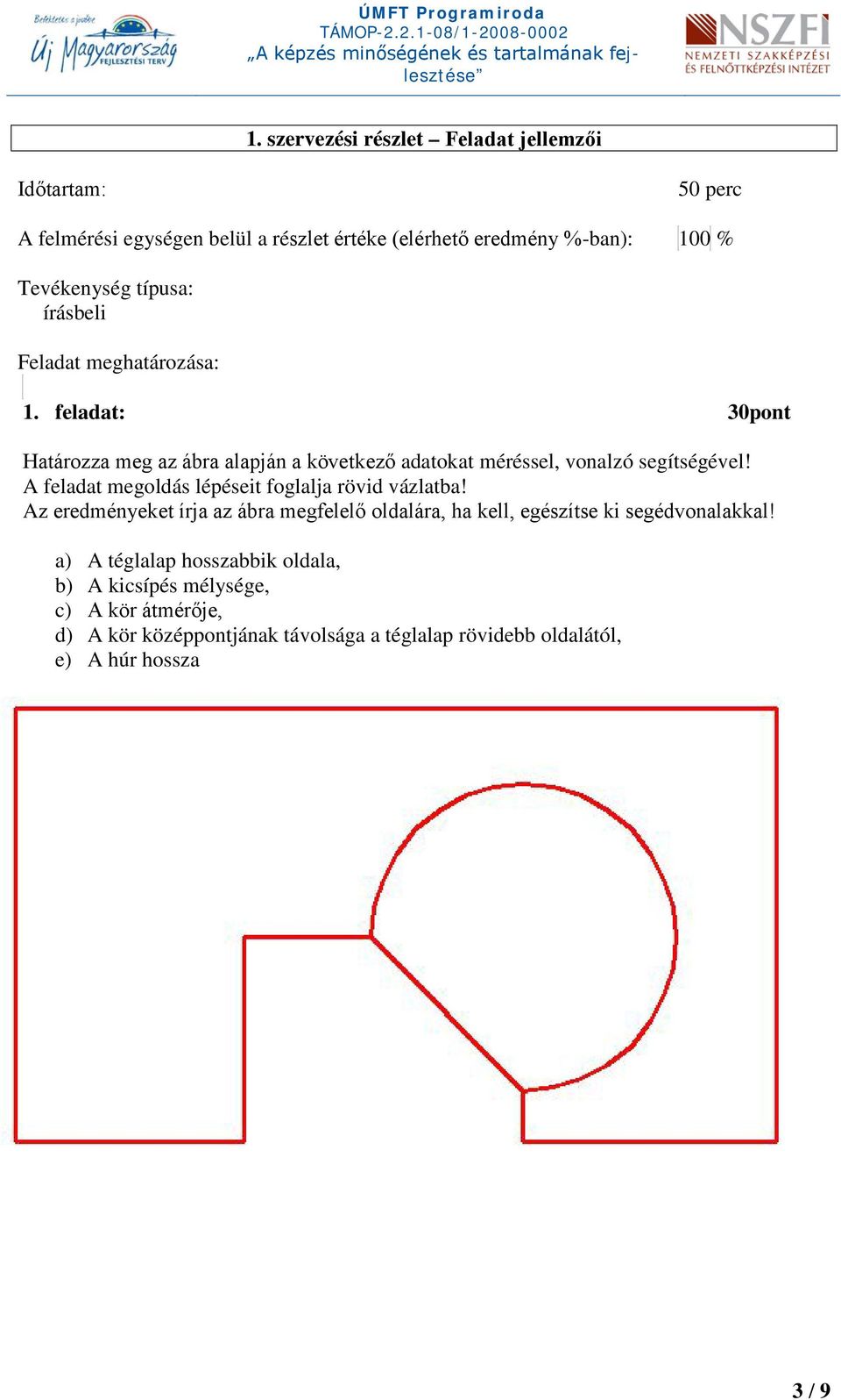 A feladat megoldás lépéseit foglalja rövid vázlatba! Az eredményeket írja az ábra megfelelő oldalára, ha kell, egészítse ki segédvonalakkal!