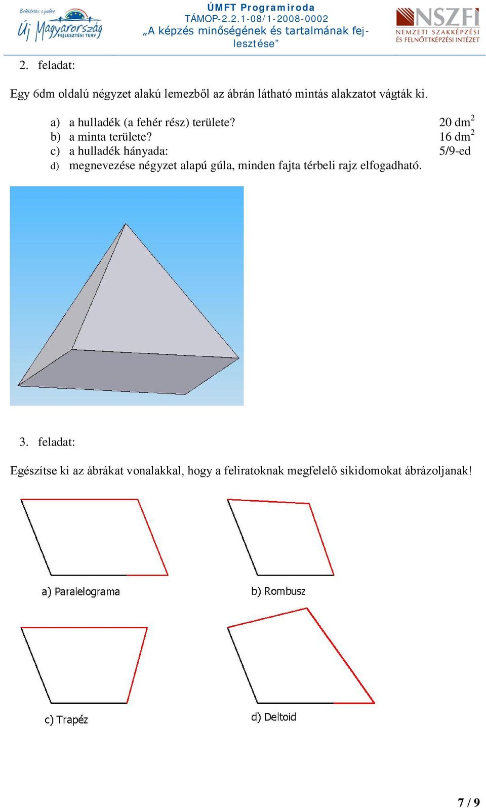 16 dm 2 c) a hulladék hányada: 5/9-ed d) megnevezése négyzet alapú gúla, minden fajta térbeli