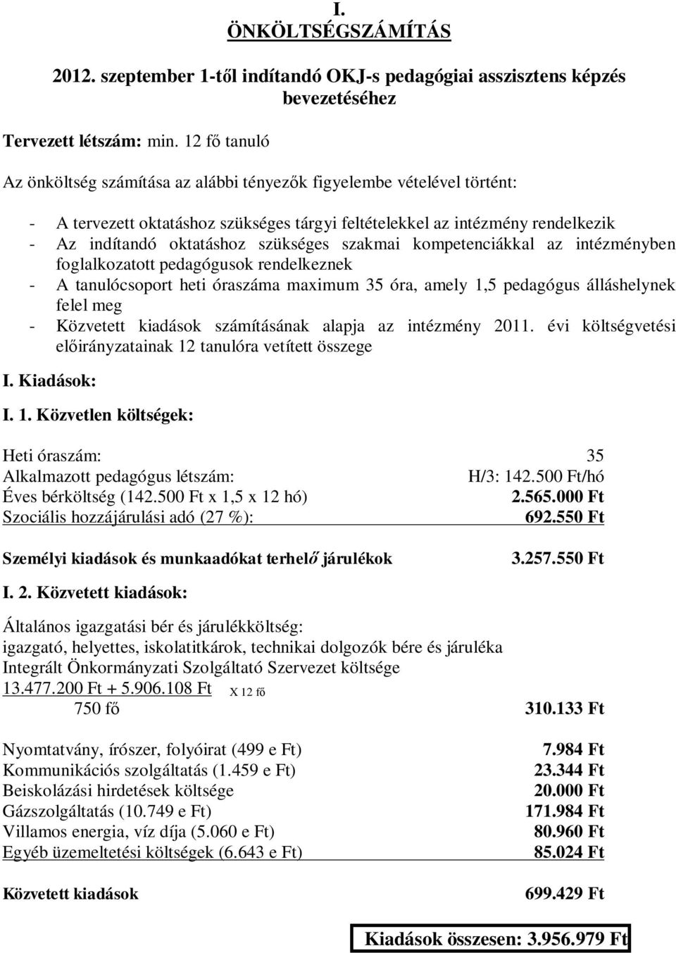 szükséges szakmai kompetenciákkal az intézményben foglalkozatott pedagógusok rendelkeznek - A tanulócsoport heti óraszáma maximum 35 óra, amely 1,5 pedagógus álláshelynek felel meg - Közvetett