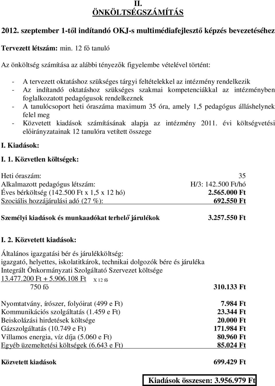 szükséges szakmai kompetenciákkal az intézményben foglalkozatott pedagógusok rendelkeznek - A tanulócsoport heti óraszáma maximum 35 óra, amely 1,5 pedagógus álláshelynek felel meg - Közvetett