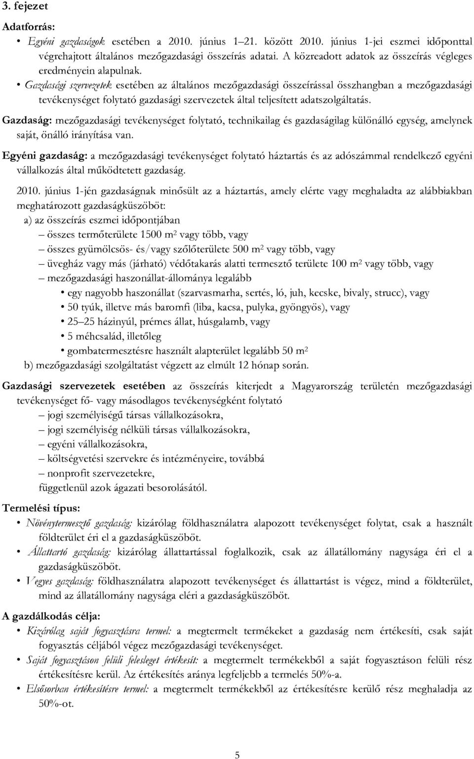 Gazdasági szervezetek esetében az általános mezőgazdasági összeírással összhangban a mezőgazdasági tevékenységet folytató gazdasági szervezetek által teljesített adatszolgáltatás.