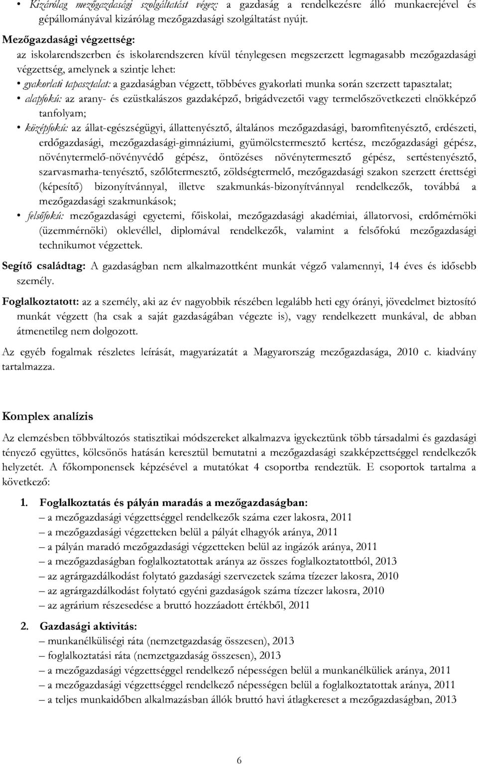 végzett, többéves gyakorlati munka során szerzett tapasztalat; alapfokú: az arany- és ezüstkalászos gazdaképző, brigádvezetői vagy termelőszövetkezeti elnökképző tanfolyam; középfokú: az