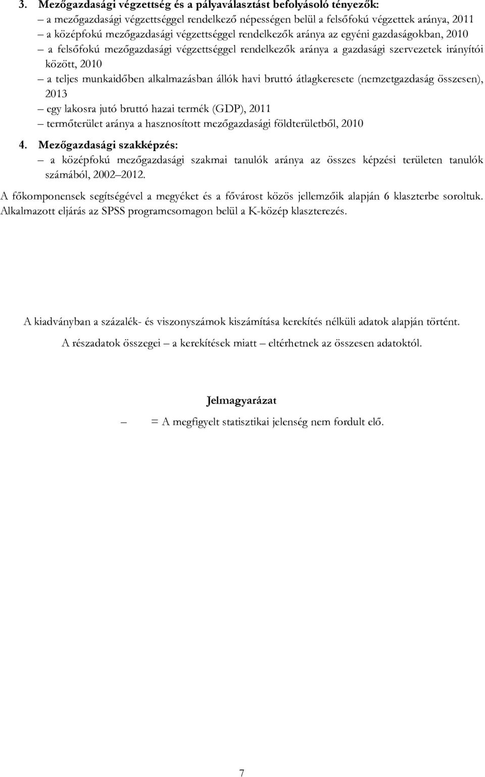 alkalmazásban állók havi bruttó átlagkeresete (nemzetgazdaság összesen), 2013 egy lakosra jutó bruttó hazai termék (GDP), 2011 termőterület aránya a hasznosított mezőgazdasági földterületből, 2010 4.