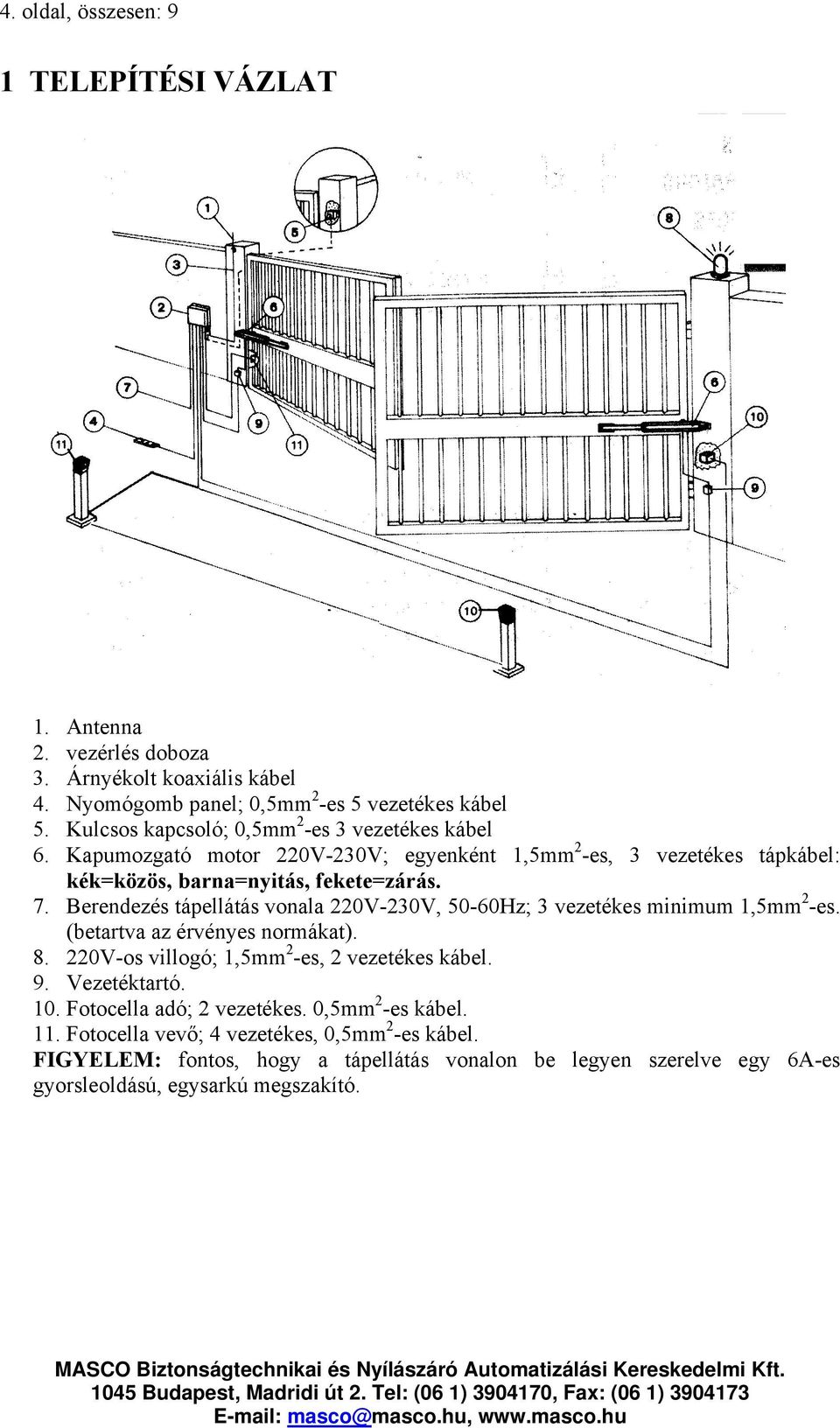 Berendezés tápellátás vonala 220V-230V, 50-60Hz; 3 vezetékes minimum 1,5mm 2 -es. (betartva az érvényes normákat). 8. 220V-os villogó; 1,5mm 2 -es, 2 vezetékes kábel. 9.