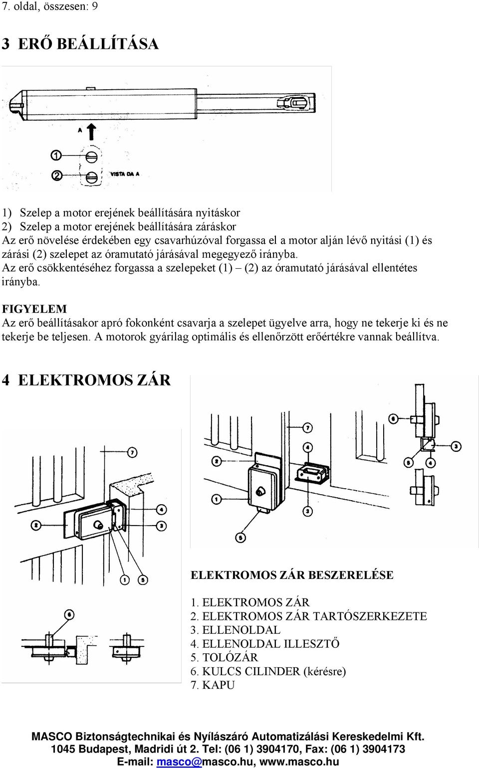 Az erő csökkentéséhez forgassa a szelepeket (1) (2) az óramutató járásával ellentétes irányba.