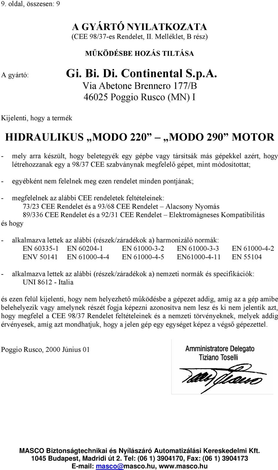 KOZATA (CEE 98/37-es Rendelet, II. Melléklet, B rész) MŰKÖDÉSBE HOZÁS TILTÁSA A gyártó: Gi. Bi. Di. Continental S.p.A. Via Abetone Brennero 177/B 46025 Poggio Rusco (MN) I Kijelenti, hogy a termék