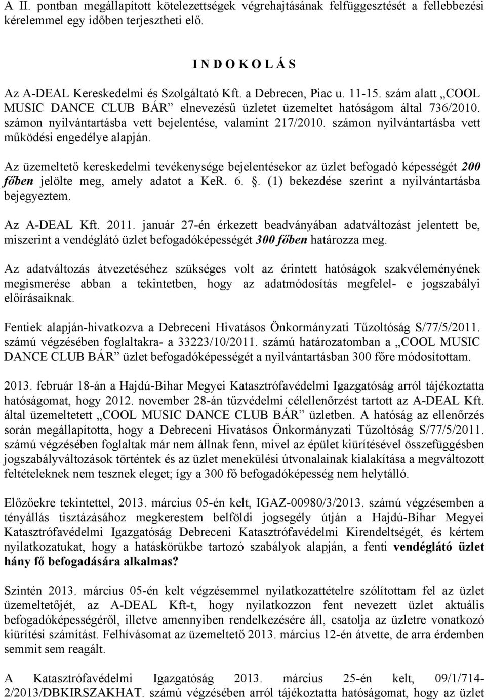 számon nyilvántartásba vett működési engedélye alapján. Az üzemeltető kereskedelmi tevékenysége bejelentésekor az üzlet befogadó képességét 200 főben jelölte meg, amely adatot a KeR. 6.