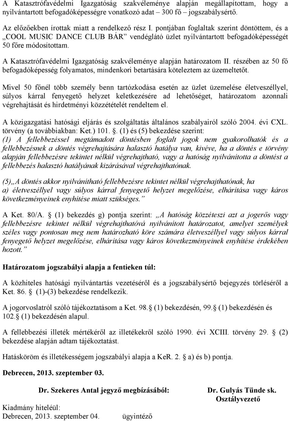 A Katasztrófavédelmi Igazgatóság szakvéleménye alapján határozatom II. részében az 50 fő befogadóképesség folyamatos, mindenkori betartására köteleztem az üzemeltetőt.