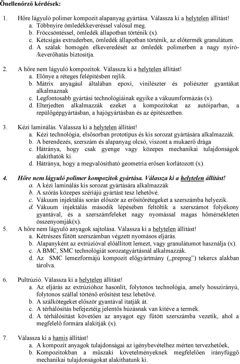 A szálak homogén elkeveredését az ömledék polimerben a nagy nyíró- /keverőhatás biztosítja. 2. A hőre nem lágyuló kompozitok. Válassza ki a helytelen állítást! a. Előnye a réteges felépítésben rejlik.