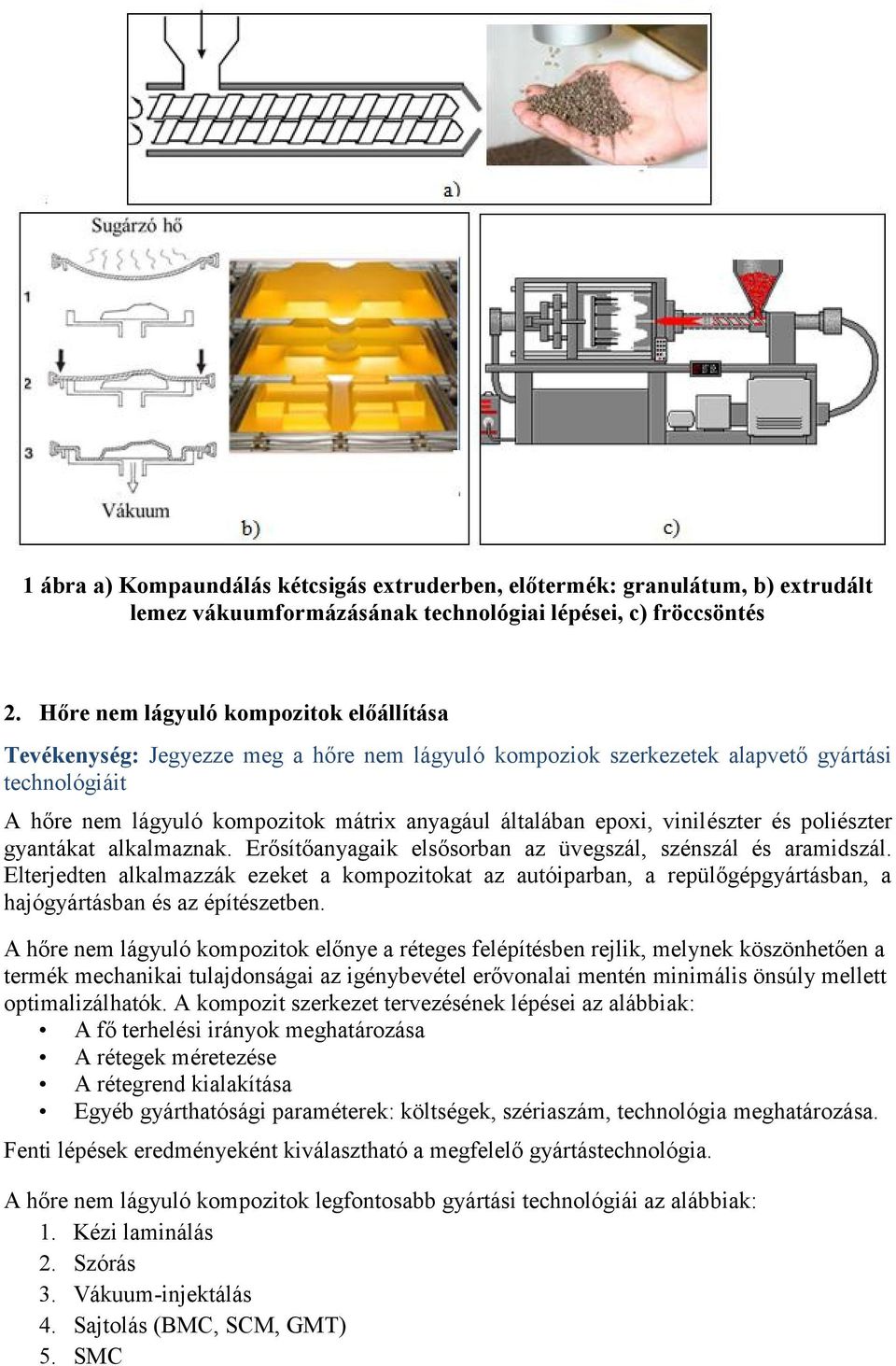 epoxi, vinilészter és poliészter gyantákat alkalmaznak. Erősítőanyagaik elsősorban az üvegszál, szénszál és aramidszál.