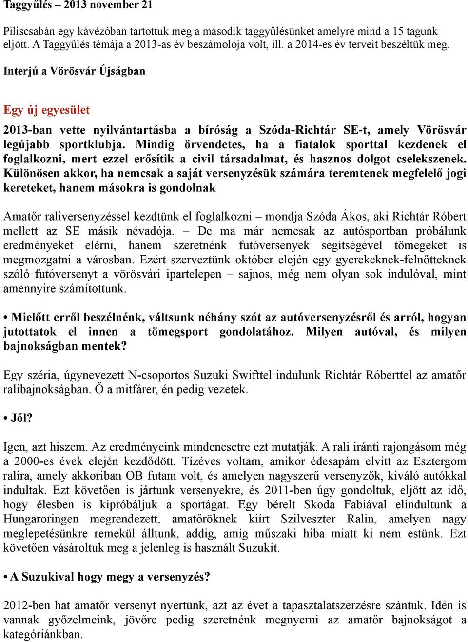 Mindig örvendetes, ha a fiatalok sporttal kezdenek el foglalkozni, mert ezzel erősítik a civil társadalmat, és hasznos dolgot cselekszenek.