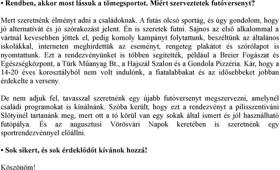 Sajnos az első alkalommal a vártnál kevesebben jöttek el, pedig komoly kampányt folytattunk, beszéltünk az általános iskolákkal, interneten meghirdettük az eseményt, rengeteg plakátot és szórólapot