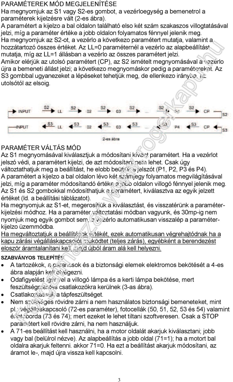 Ha megnyomjuk az S2-ot, a vezérlo a következo paramétert mutatja, valamint a hozzátartozó összes értéket.