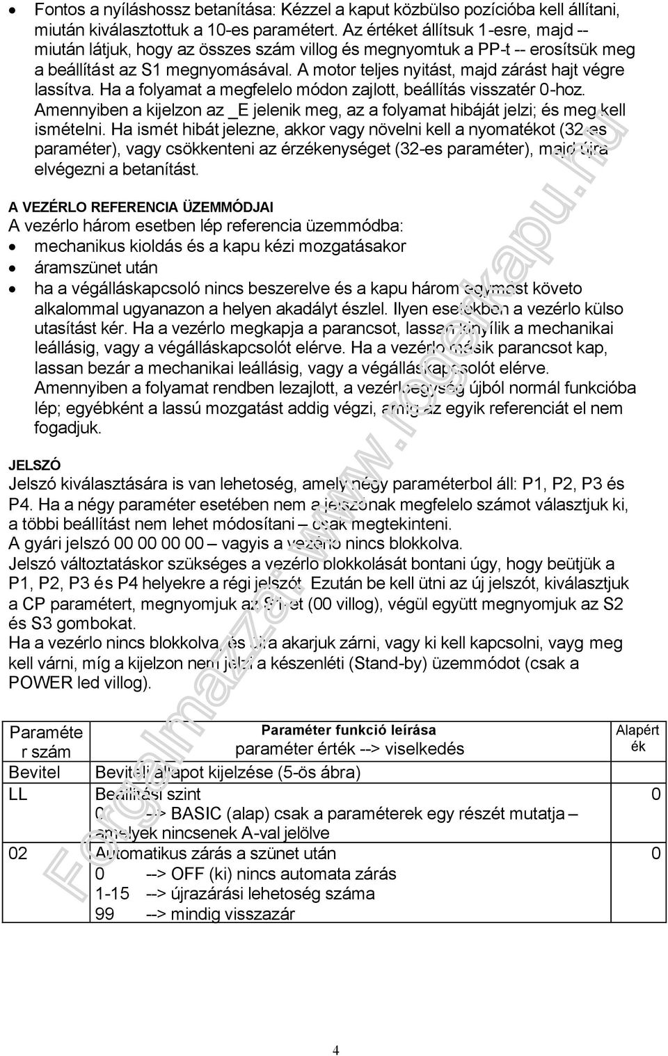 motor teljes nyitást, majd zárást hajt végre lassítva. Ha a folyamat a megfelelo módon zajlott, beállítás visszatér -hoz.