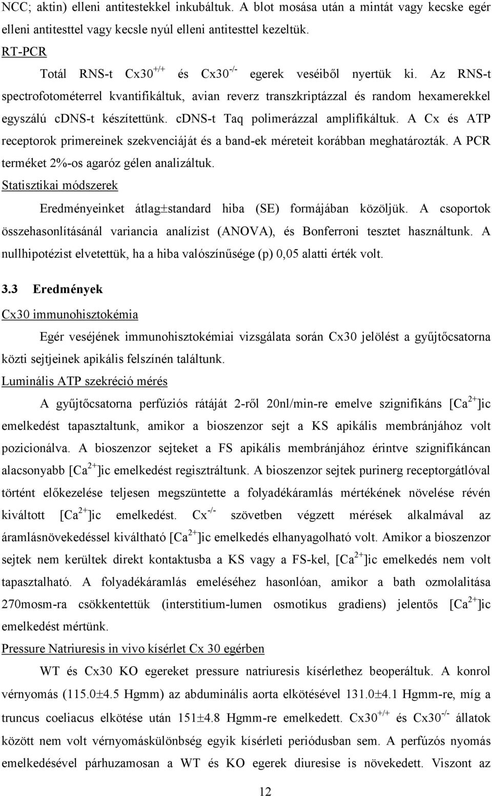 cdns-t Taq polimerázzal amplifikáltuk. A Cx és ATP receptorok primereinek szekvenciáját és a band-ek méreteit korábban meghatározták. A PCR terméket 2%-os agaróz gélen analizáltuk.