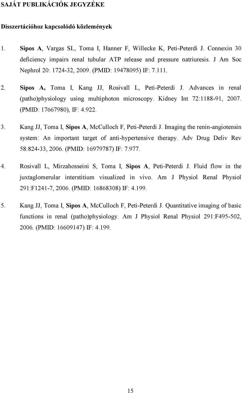 Advances in renal (patho)physiology using multiphoton microscopy. Kidney Int 72:1188-91, 2007. (PMID: 17667980), IF: 4.922. 3. Kang JJ, Toma I, Sipos A, McCulloch F, Peti-Peterdi J.