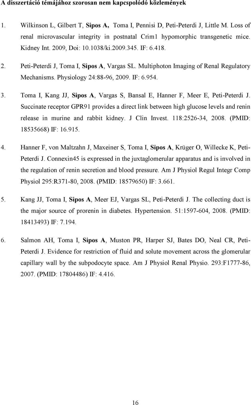 Multiphoton Imaging of Renal Regulatory Mechanisms. Physiology 24:88-96, 2009. IF: 6.954. 3. Toma I, Kang JJ, Sipos A, Vargas S, Bansal E, Hanner F, Meer E, Peti-Peterdi J.