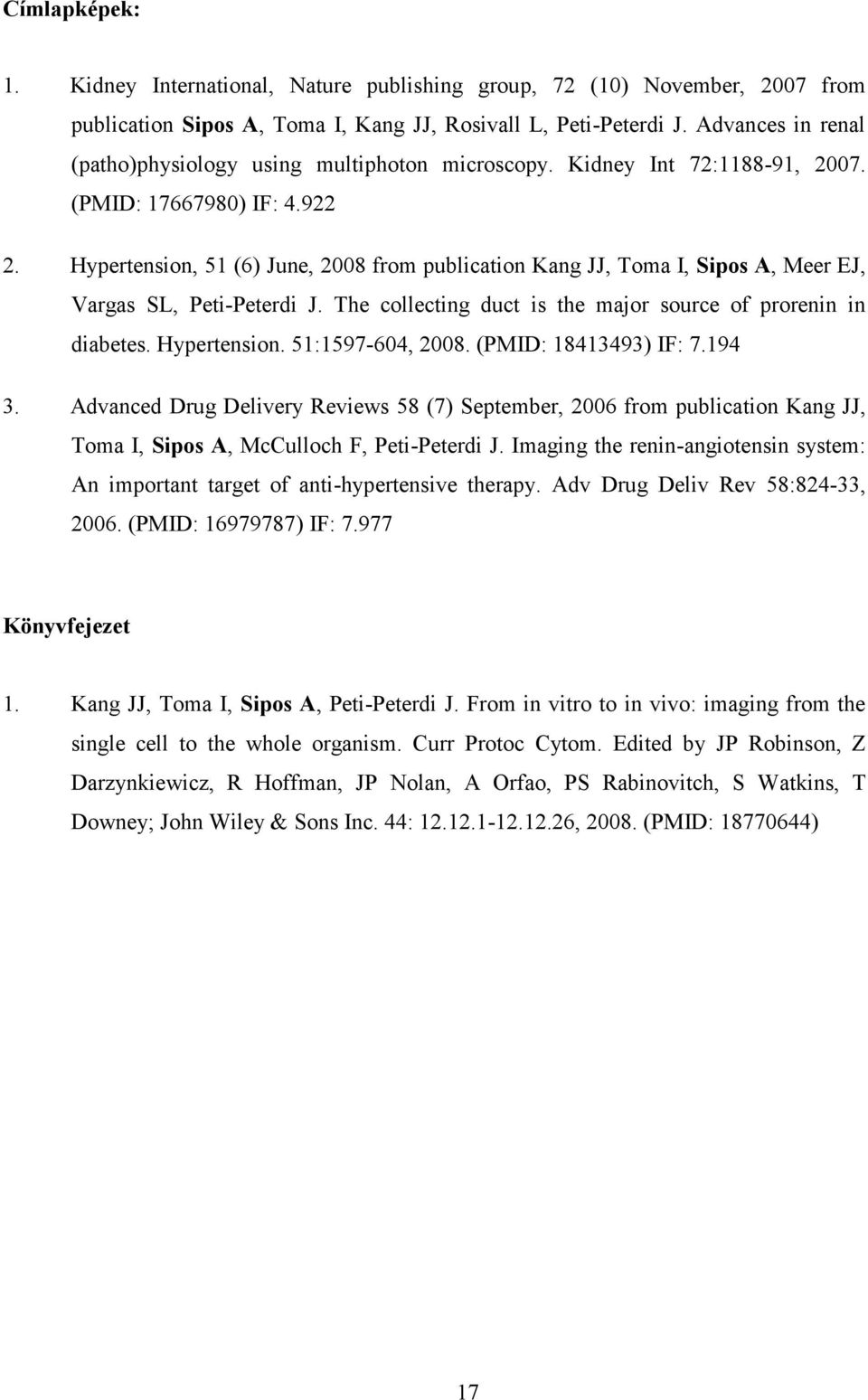 Hypertension, 51 (6) June, 2008 from publication Kang JJ, Toma I, Sipos A, Meer EJ, Vargas SL, Peti-Peterdi J. The collecting duct is the major source of prorenin in diabetes. Hypertension.