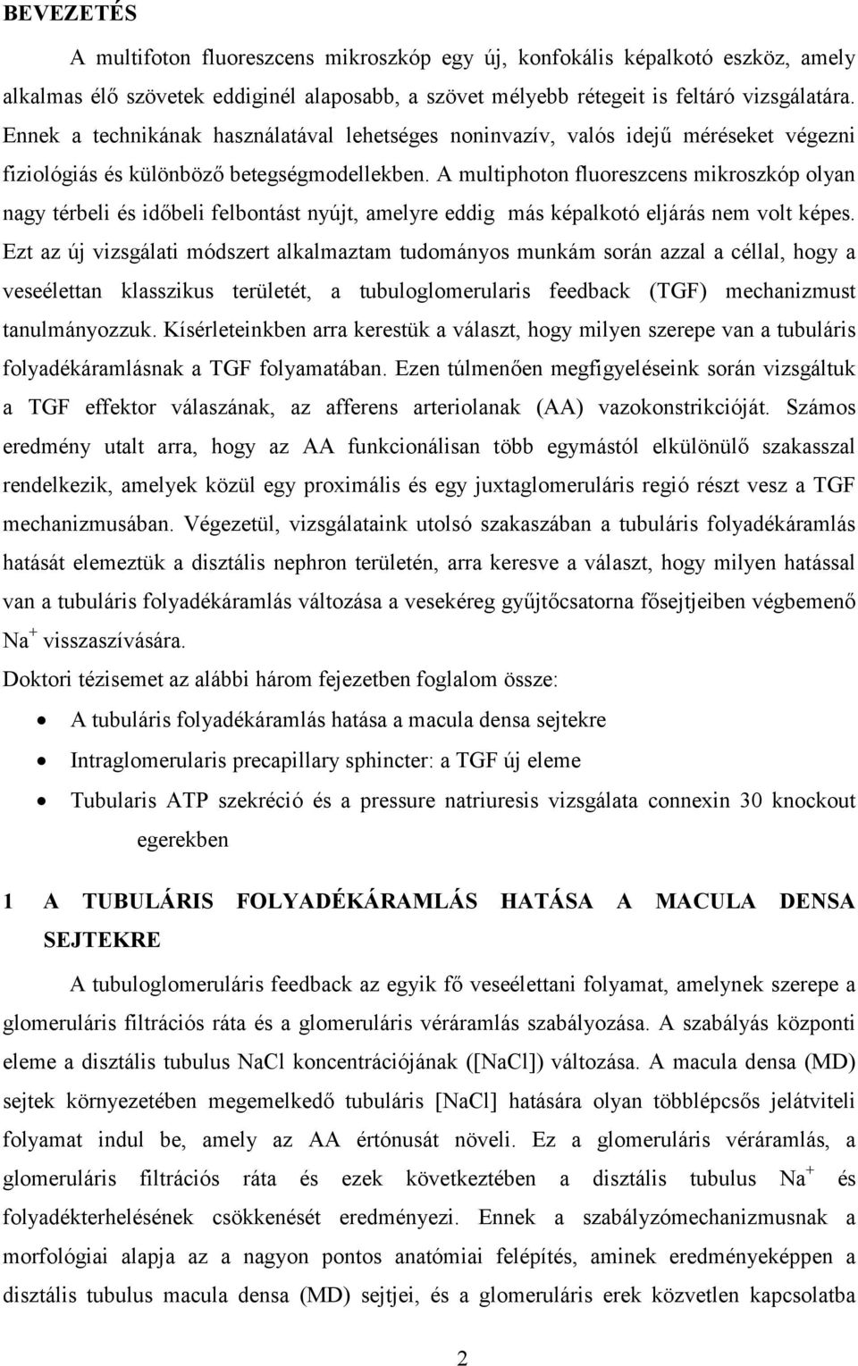 A multiphoton fluoreszcens mikroszkóp olyan nagy térbeli és időbeli felbontást nyújt, amelyre eddig más képalkotó eljárás nem volt képes.