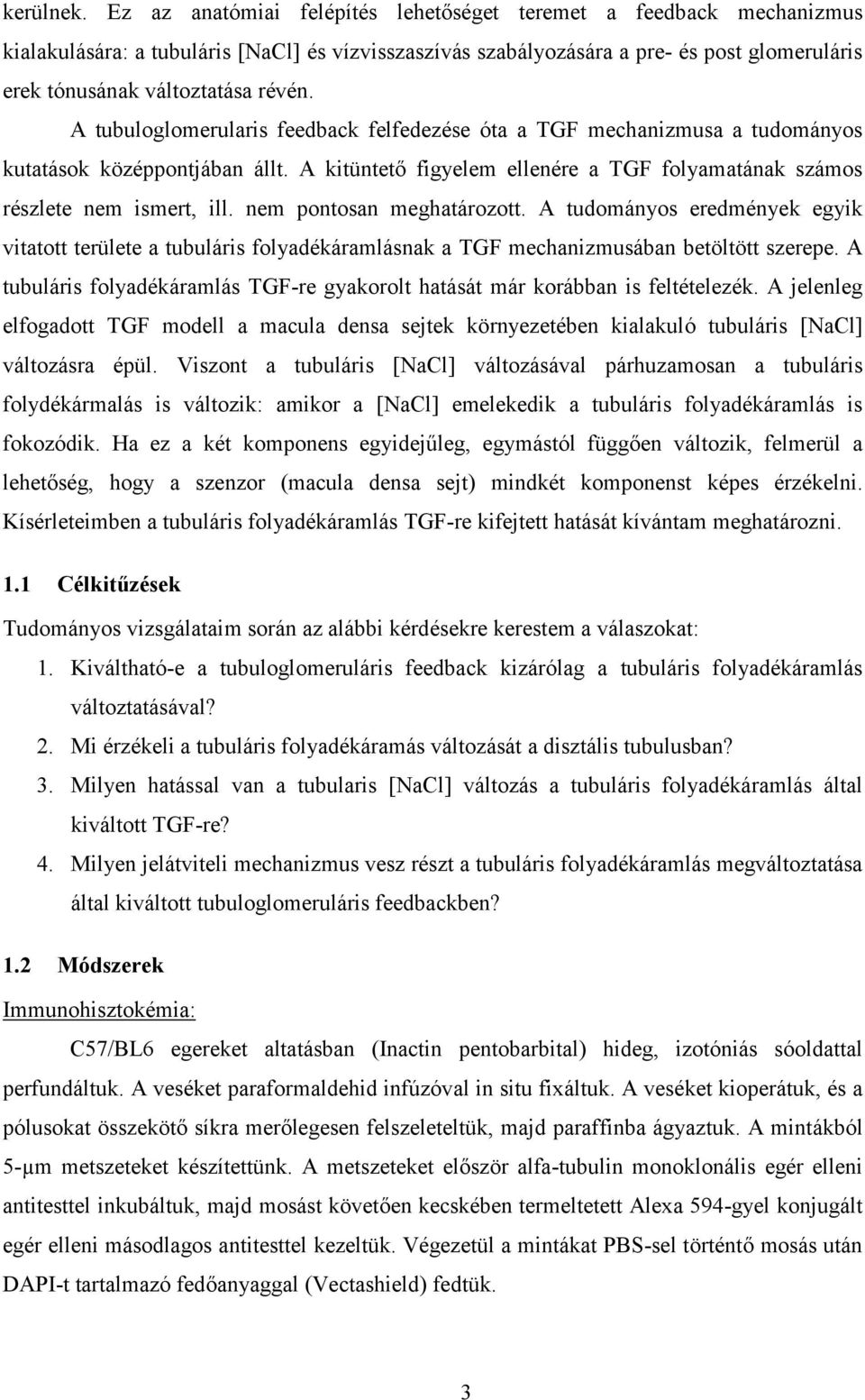 A tubuloglomerularis feedback felfedezése óta a TGF mechanizmusa a tudományos kutatások középpontjában állt. A kitüntető figyelem ellenére a TGF folyamatának számos részlete nem ismert, ill.