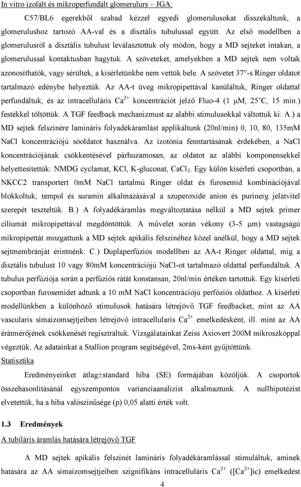 A szöveteket, amelyekben a MD sejtek nem voltak azonosíthatók, vagy sérültek, a kísérletünkbe nem vettük bele. A szövetet 37 -s Ringer oldatot tartalmazó edénybe helyeztük.