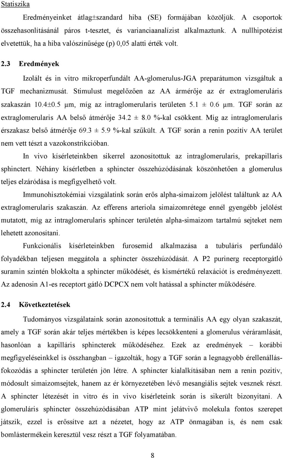 Stimulust megelőzően az AA ármérője az ér extraglomeruláris szakaszán 10.4 0.5 µm, míg az intraglomerularis területen 5.1 ± 0.6 µm. TGF során az extraglomerularis AA belső átmérője 34.2 ± 8.