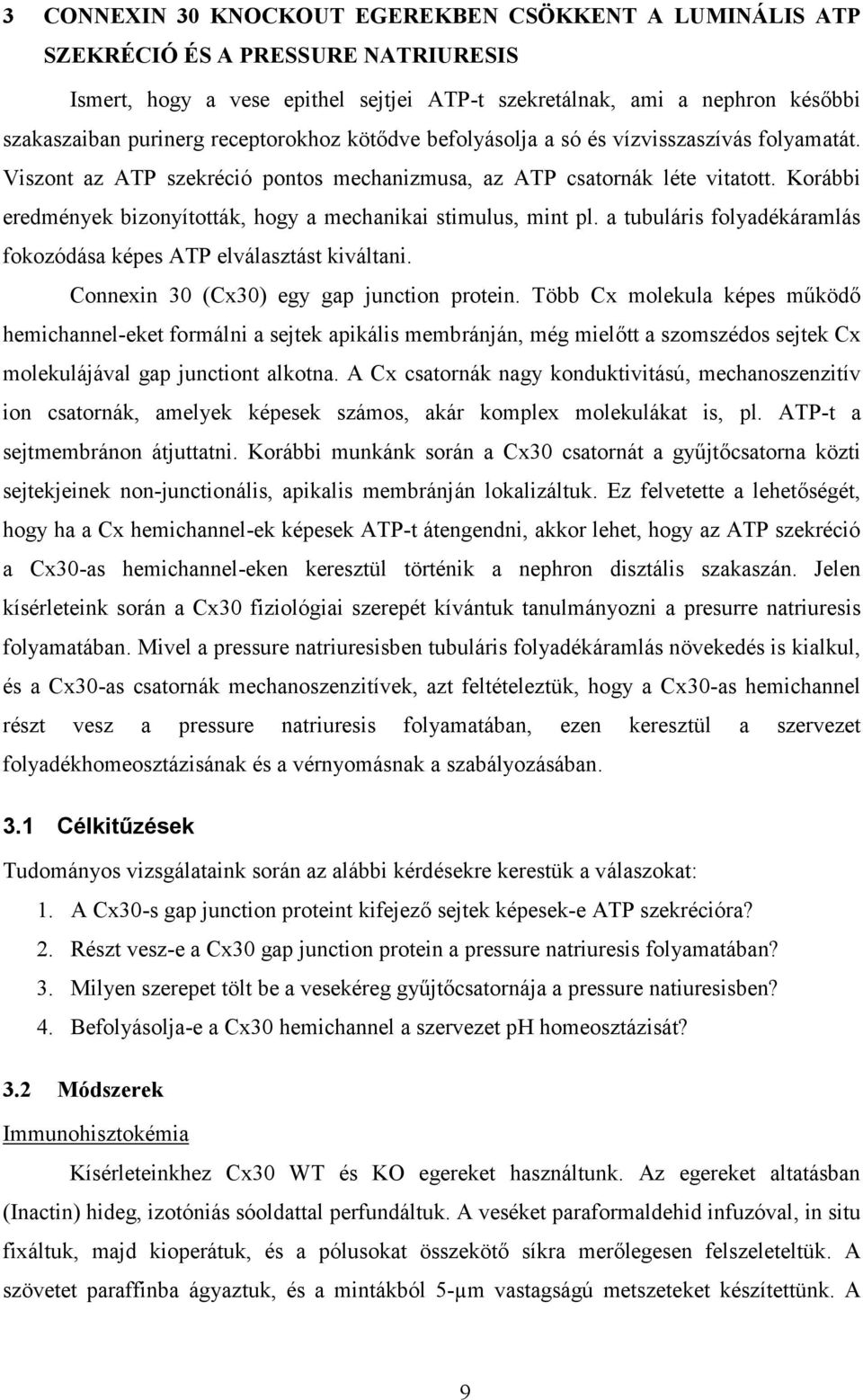 Korábbi eredmények bizonyították, hogy a mechanikai stimulus, mint pl. a tubuláris folyadékáramlás fokozódása képes ATP elválasztást kiváltani. Connexin 30 (Cx30) egy gap junction protein.