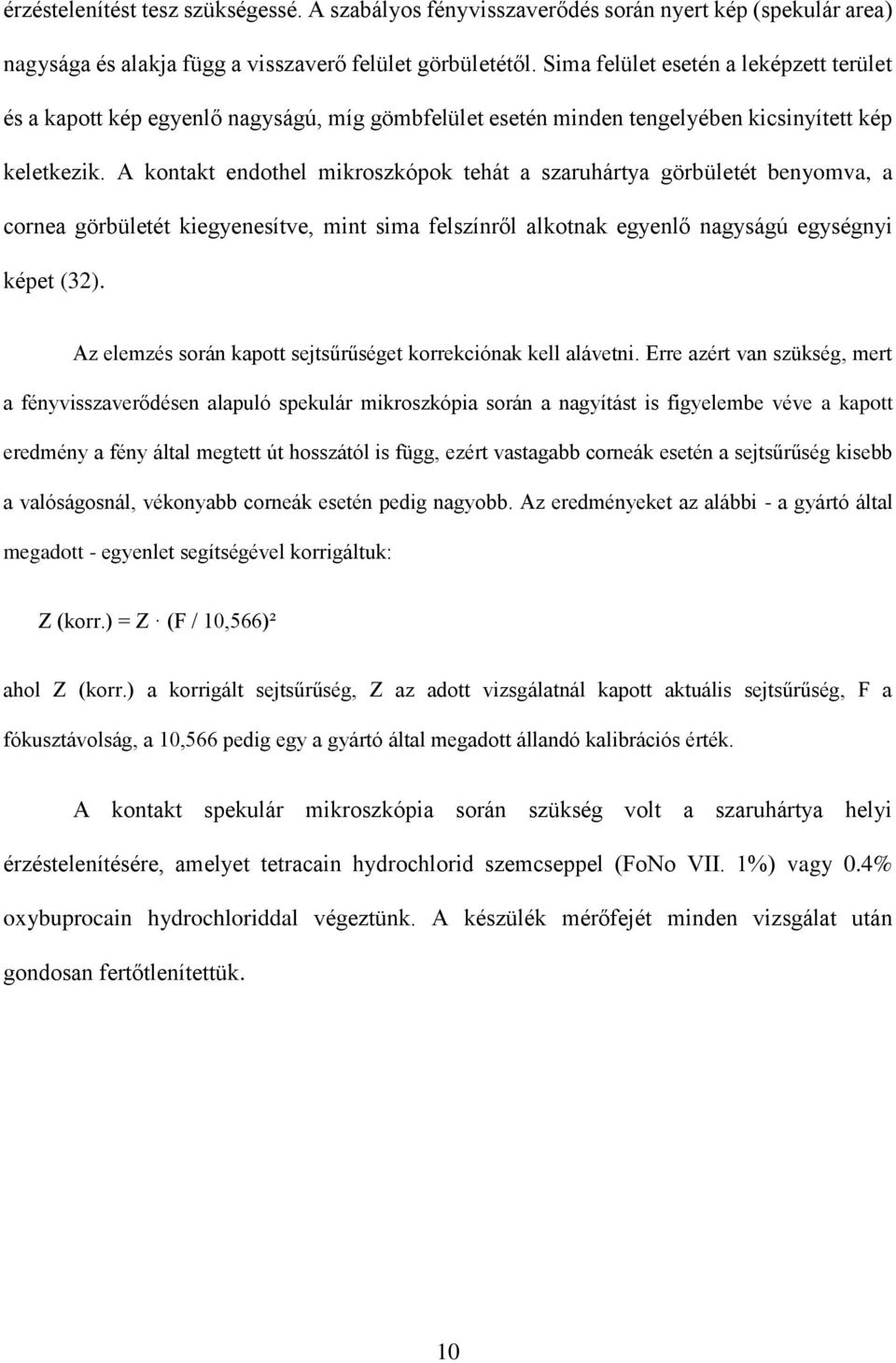 A kontakt endothel mikroszkópok tehát a szaruhártya görbületét benyomva, a cornea görbületét kiegyenesítve, mint sima felszínről alkotnak egyenlő nagyságú egységnyi képet (32).