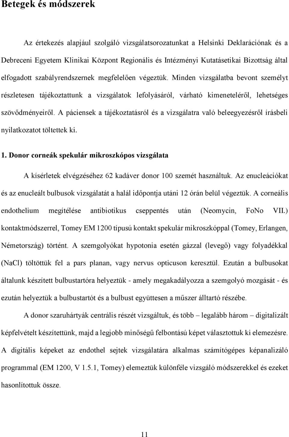 A páciensek a tájékoztatásról és a vizsgálatra való beleegyezésről írásbeli nyilatkozatot töltettek ki. 1.