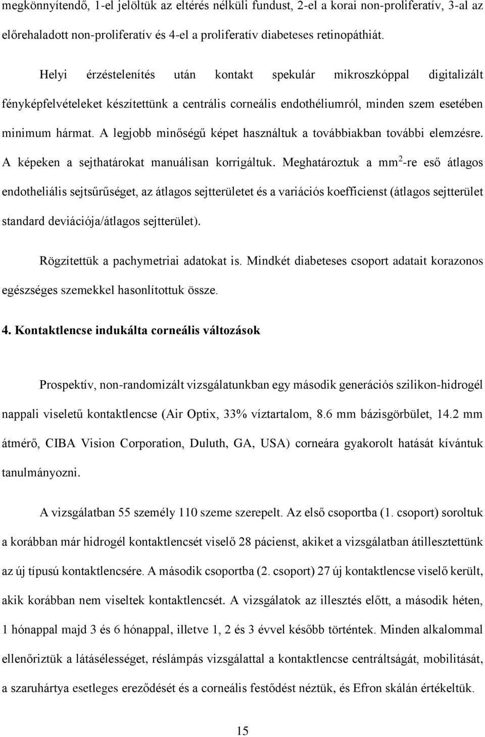 A legjobb minőségű képet használtuk a továbbiakban további elemzésre. A képeken a sejthatárokat manuálisan korrigáltuk.