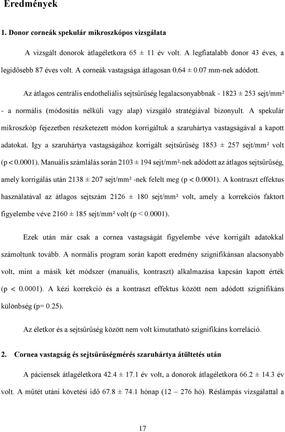 Az átlagos centrális endotheliális sejtsűrűség legalacsonyabbnak - 1823 ± 253 sejt/mm² - a normális (módosítás nélküli vagy alap) vizsgáló stratégiával bizonyult.