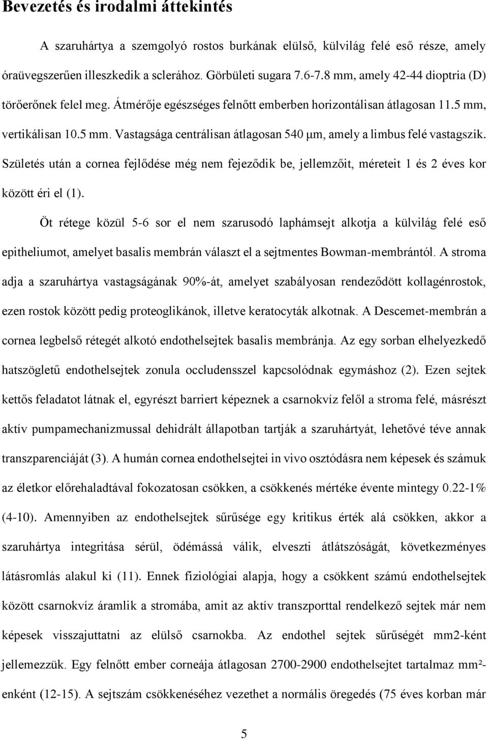 Születés után a cornea fejlődése még nem fejeződik be, jellemzőit, méreteit 1 és 2 éves kor között éri el (1).